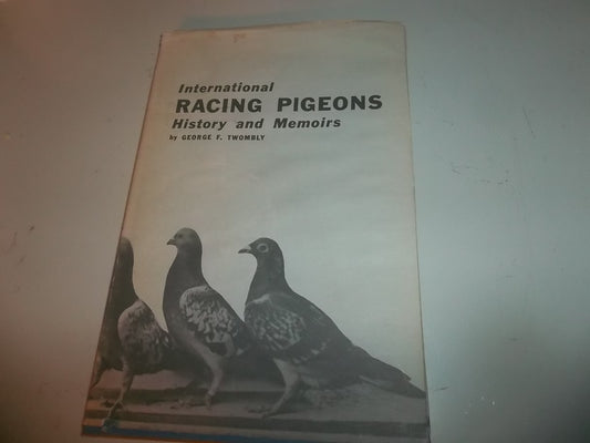 International Racing Pigeons History and Memoirs by George Twombly